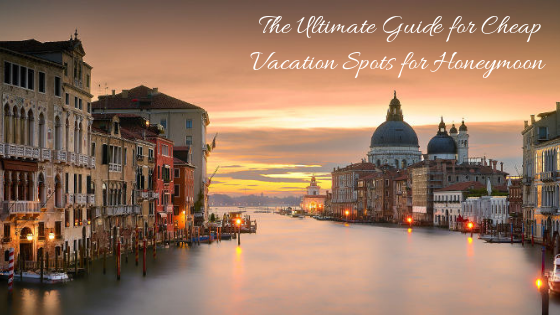 The Ultimate Guide for Cheap Vacation Spots for Honeymoon 1